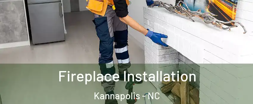  Fireplace Installation Kannapolis - NC