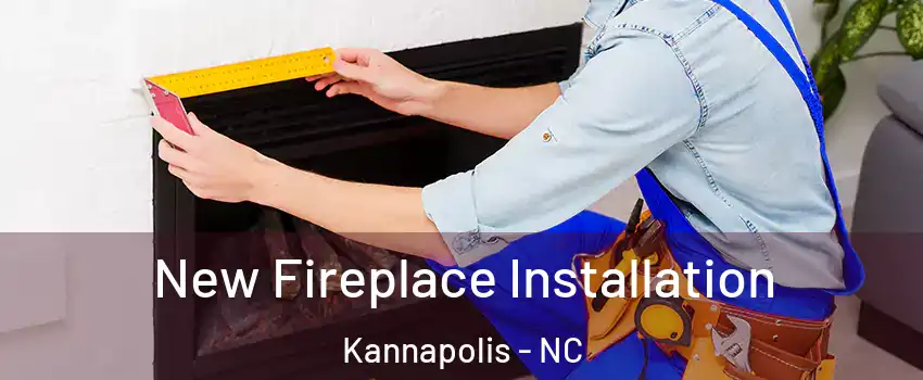  New Fireplace Installation Kannapolis - NC