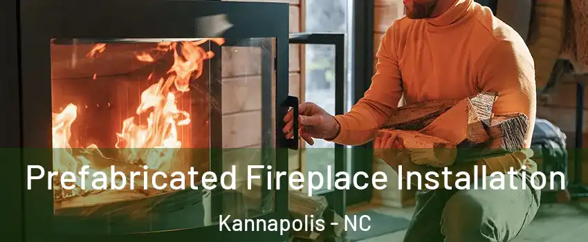  Prefabricated Fireplace Installation Kannapolis - NC