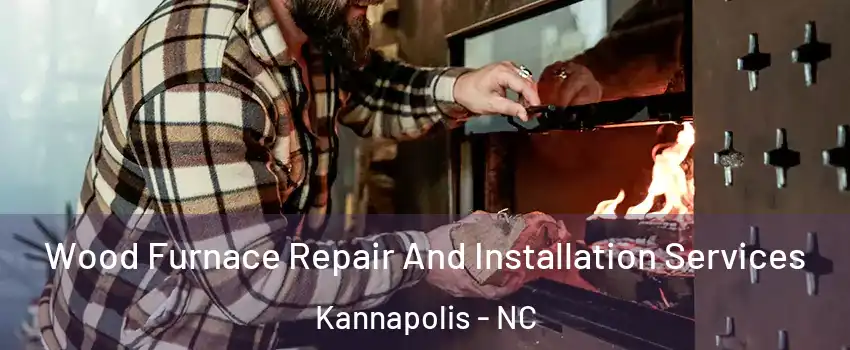  Wood Furnace Repair And Installation Services Kannapolis - NC